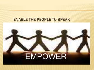 ENABLE THE PEOPLE TO SPEAK
FOR THEMSELVES
EEMPOWER
 