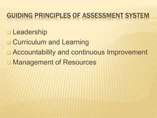 GUIDING PRINCIPLES OF ASSESSMENT SYSTEM
 Leadership
 Curriculum and Learning
 Accountability and continuous Improvement
 Management of Resources
 
