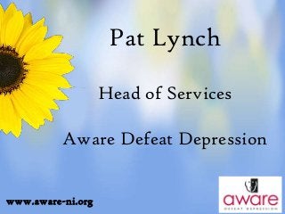 Pat Lynch
Head of Services
Aware Defeat Depression
www.aware-ni.org

 