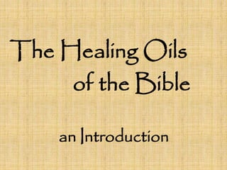 The Healing Oils
of the Bible
an Introduction
 