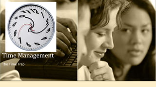 Time Management
The Time Trap
 