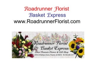 Roadrunner Florist
Basket Express
www.RoadrunnerFlorist.com

 