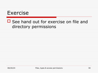 08/20/24 Files, types & access permissions 40
Exercise
 See hand out for exercise on file and
directory permissions
 