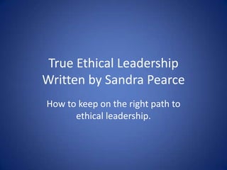 True Ethical LeadershipWritten by Sandra Pearce How to keep on the right path to ethical leadership. 