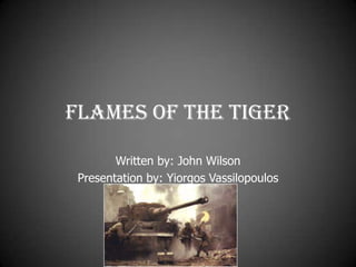 Flames of the Tiger

        Written by: John Wilson
 Presentation by: Yiorgos Vassilopoulos
 