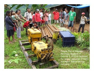 People Pikit in, Midsalip
Barangay Sigapud on
October 5, 2010 to Opposed
the mining operation of Gami
and Alpha Sibuco Mining
company
 