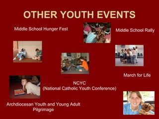 OTHER YOUTH EVENTS Archdiocesan Youth and Young Adult Pilgrimage March for Life NCYC (National Catholic Youth Conference) Middle School Hunger Fest Middle School Rally 
