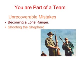 You are Part of a Team 5  Unrecoverable Mistakes Becoming a Lone Ranger. Shooting the Shepherd 