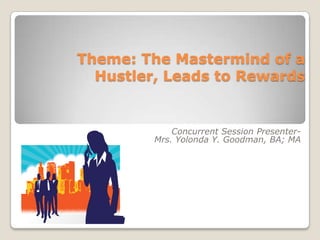 Theme: The Mastermind of a Hustler, Leads to Rewards Concurrent Session Presenter-  Mrs. Yolonda Y. Goodman, BA; MA  