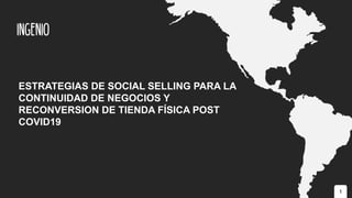 1
ESTRATEGIAS DE SOCIAL SELLING PARA LA
CONTINUIDAD DE NEGOCIOS Y
RECONVERSION DE TIENDA FÍSICA POST
COVID19
 