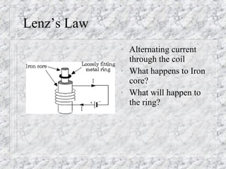 Lenz’s Law
             •   Alternating current
                 through the coil
             •   What happens to Iron
                 core?
             •   What will happen to
                 the ring?
 