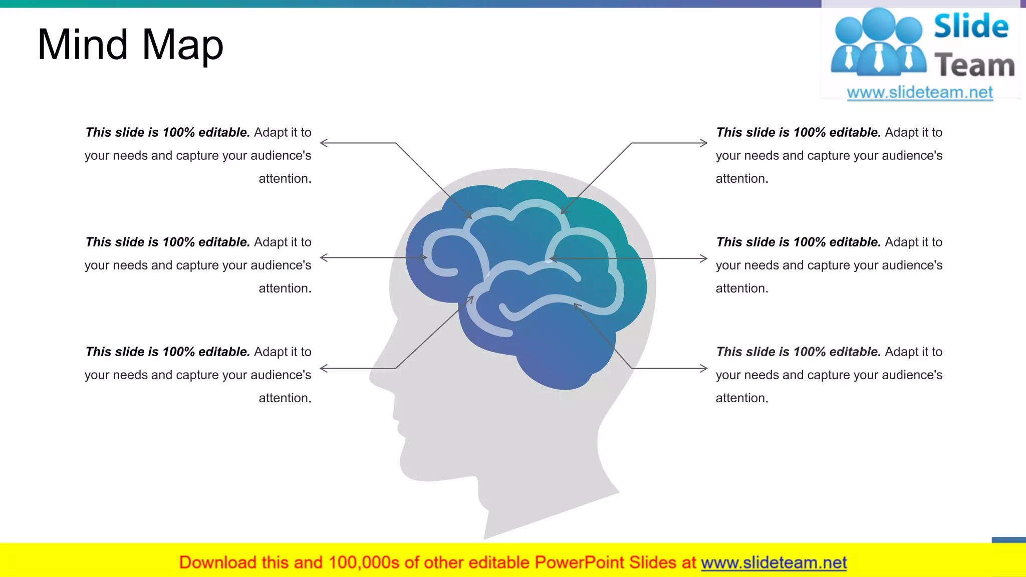 Mind Map
34
This slide is 100% editable. Adapt it to
your needs and capture your audience's
attention.
This slide is 100% editable. Adapt it to
your needs and capture your audience's
attention.
This slide is 100% editable. Adapt it to
your needs and capture your audience's
attention.
This slide is 100% editable. Adapt it to
your needs and capture your audience's
attention.
This slide is 100% editable. Adapt it to
your needs and capture your audience's
attention.
This slide is 100% editable. Adapt it to
your needs and capture your audience's
attention.
 