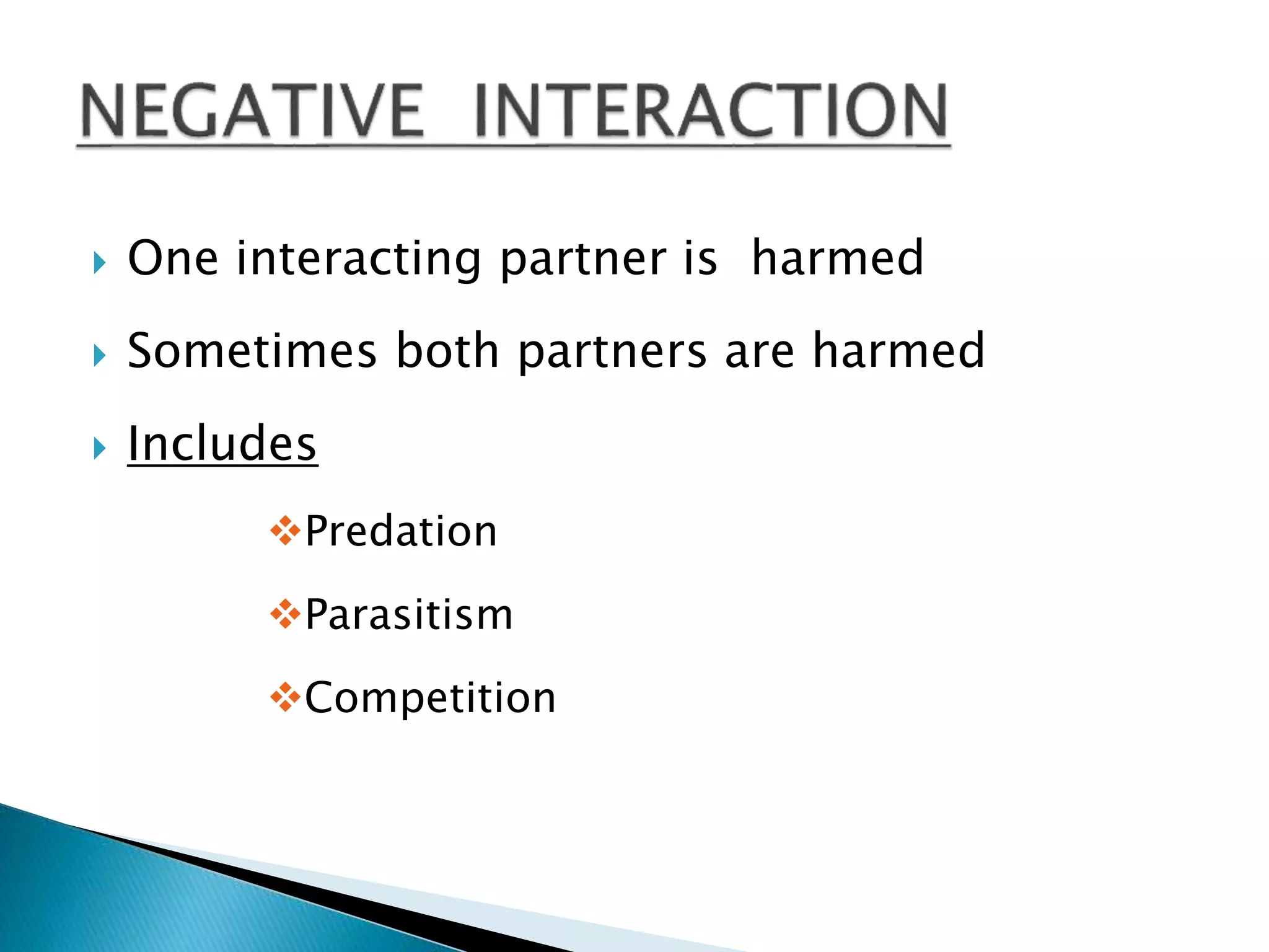  One interacting partner is harmed 
 Sometimes both partners are harmed 
 Includes 
Predation 
Parasitism 
Competition 
 