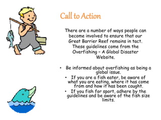 Call to Action
There are a number of ways people can
become involved to ensure that our
Great Barrier Reef remains in tact...