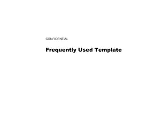 CONFIDENTIAL
Frequently Used Template
 
