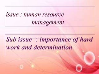 Sub issue : importance of hard 
work and determination 
 