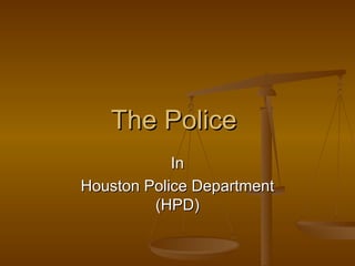 The Police  In Houston Police Department (HPD) 