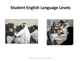 Student English Language Levels




         Contemporary Issues Conference EDU8719
 
