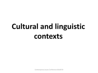Cultural and linguistic
      contexts


       Contemporary Issues Conference EDU8719
 