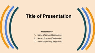 Title of Presentation
Presented by
1. Name of person (Designation)
2. Name of person (Designation)
3. Name of person (Designation)
 
