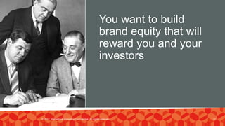 You want to build
brand equity that will
reward you and your
investors
© 2017. Marvellous Marketing Confidential. All rights reserved. 37
 