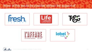 © 2017. Marvellous Marketing Confidential. All rights reserved. 62
None of this would be possible without the support of
 