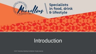 Introduction
© 2017. Marvellous Marketing Confidential. All rights reserved. 7
 