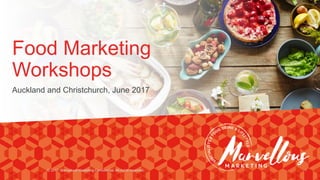 Food Marketing
Workshops
Auckland and Christchurch, June 2017
© 2017. Marvellous Marketing Confidential. All rights reserved. 1
 