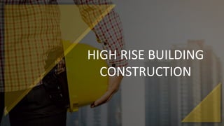 HIGH RISE BUILDING
CONSTRUCTION
 