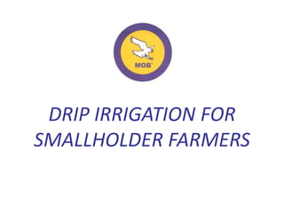 DRIP IRRIGATION FOR
SMALLHOLDER FARMERS
 