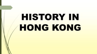 HISTORY IN
HONG KONG
 