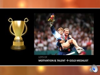 LOTS OF
MOTIVATION & TALENT  GOLD MEDALIST
 