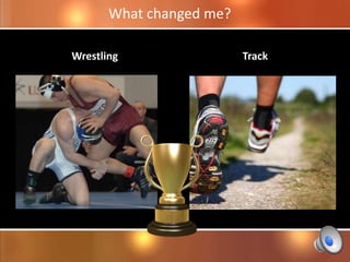 What changed me?

Wrestling                 Track
 