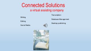 Connected Solutions
a virtual assisting company
Writing
Editing
Social Media
Transcription
Database Management
Desktop publishing
 