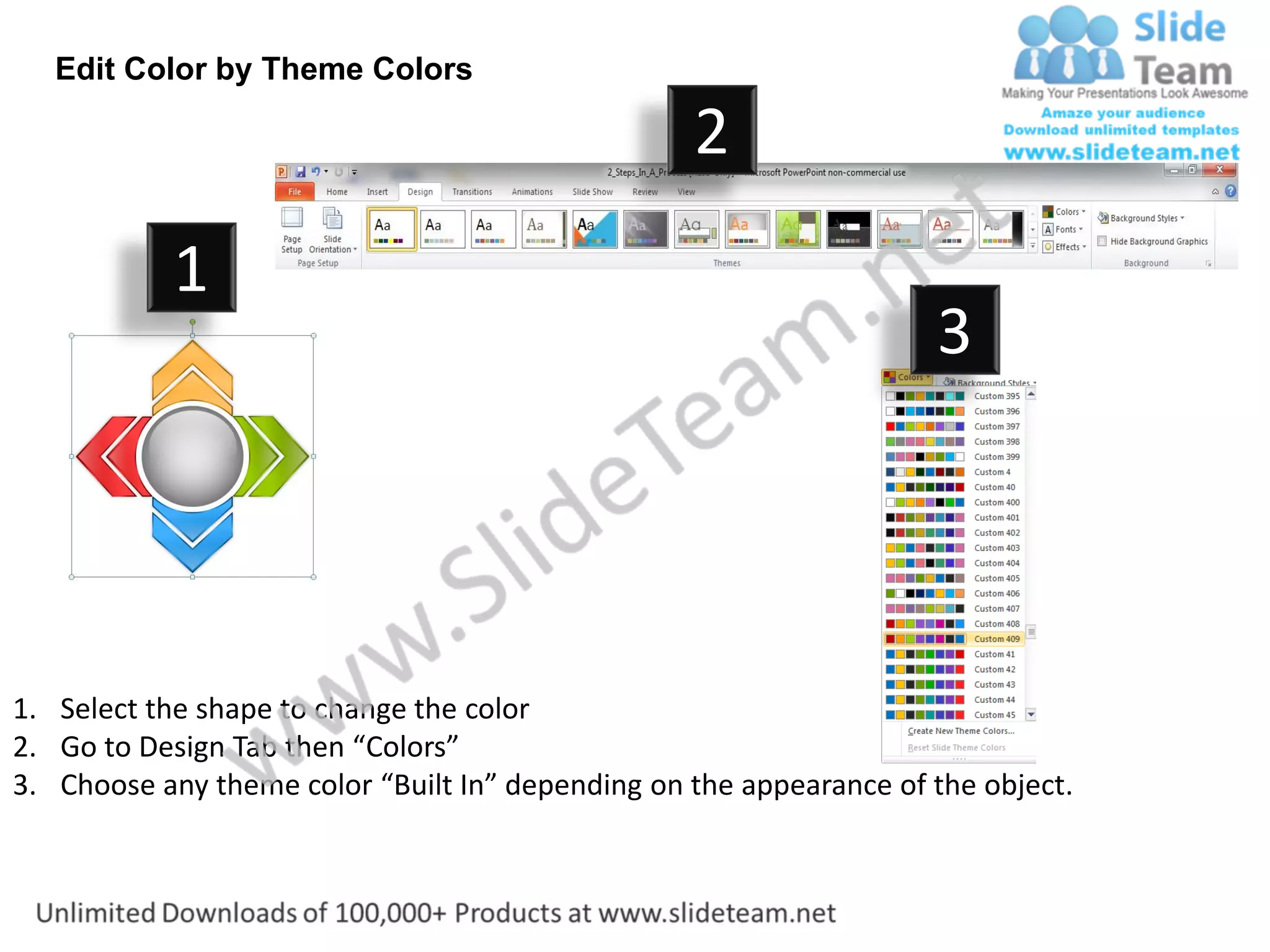 Edit Color by Theme Colors

                                                  2
           1
                                                                    3




1. Select the shape to change the color
2. Go to Design Tab then “Colors”
3. Choose any theme color “Built In” depending on the appearance of the object.
 