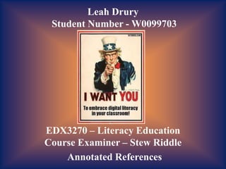 Leah Drury
 Student Number - W0099703




EDX3270 – Literacy Education
Course Examiner – Stew Riddle
    Annotated References
 
