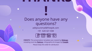 CREDITS: This presentation template was created by Slidesgo,
including icons by Flaticon, infographics & images by Freepik
THANKS
!
Does anyone have any
questions?
addyouremail@freepik.com
+91 620 421 838
yourcompany.com
Please keep this slide for attribution
 