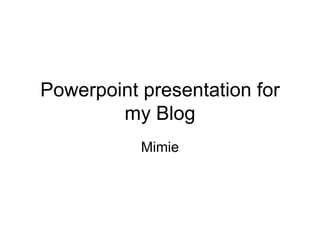 Powerpoint presentation for my Blog Mimie 
