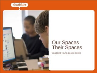 Our Spaces Their Spaces Engaging young people online 
