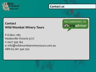 Contact us




Contact
Wild Wombat Winery Tours

P.O.Box 1185
Healesville Victoria 3777
t: 0417 595 164
e: info@wildwombatwinerytours.com.au
ABN 65 061 340 250
 