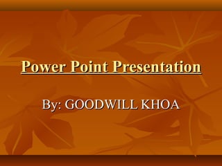 Power Point PresentationPower Point Presentation
By: GOODWILL KHOABy: GOODWILL KHOA
 