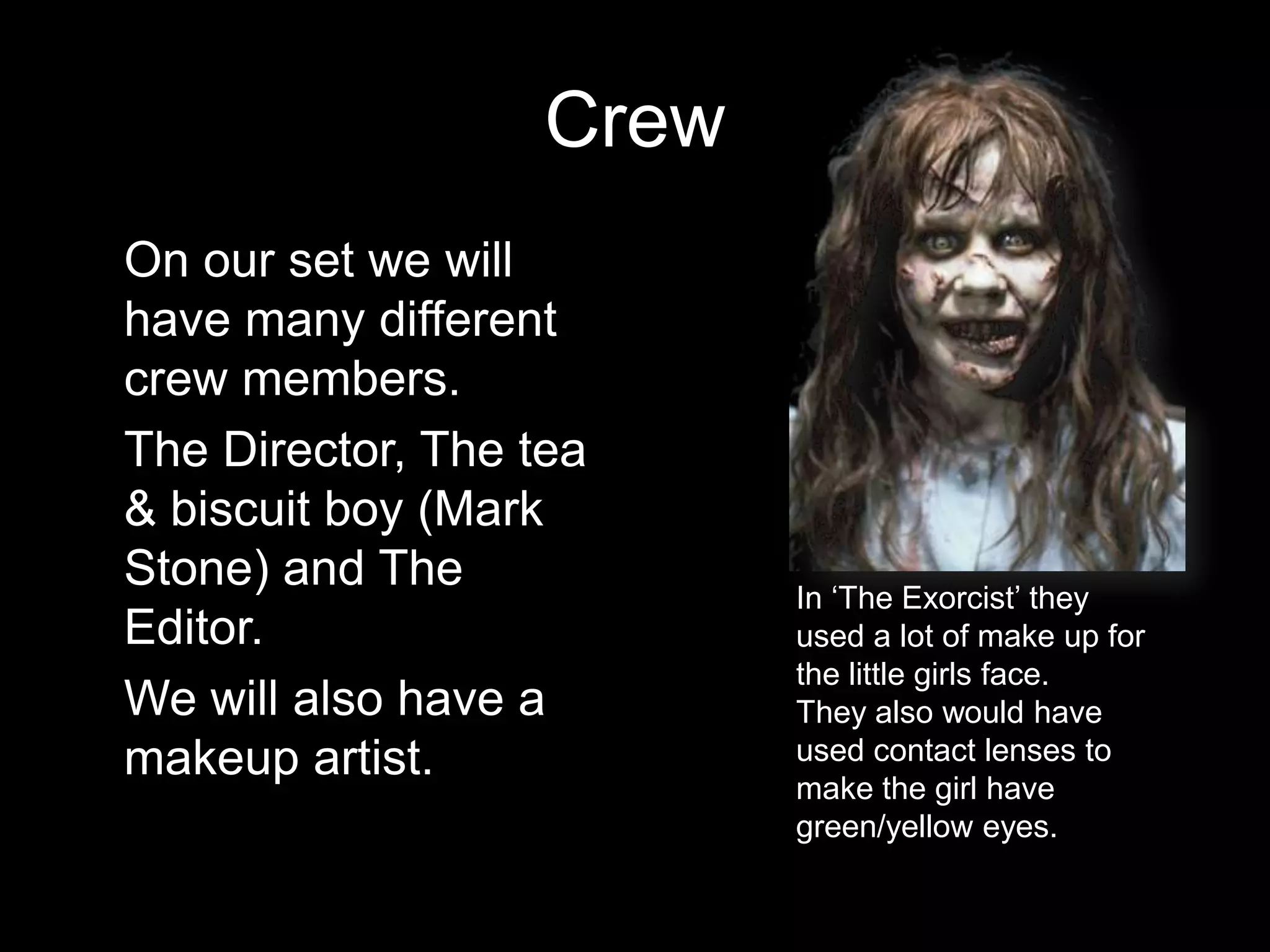 Stereotypical related items: Blood, Shadows, Gore, Knives, Death, Religion, Derelict Buildings and Razor Blades. Our Target Audience	We our aiming our film at 15 – 24 year olds, we are choosing this age range as they have a lot of disposable income and because this genre is particularly popular with the age range. We also found that people with disposable incomes are more likely to spend money on things like the cinema and the film when It actually comes out.	We also chose this age range as when we were researching into other Horror films the biggest audience was 15 – 24 year old.
