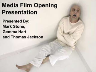 Media Film Opening Presentation Presented By: Mark Stone,  Gemma Hart  and Thomas Jackson 