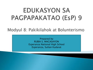 Modyul 8: Pakikilahok at Bolunterismo
Prepared by
RUBIA S. MACASAYON
Esperanza National High School
Esperanza, Sultan Kudarat
 