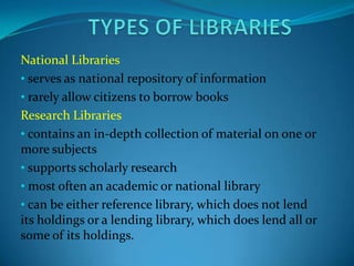 National Libraries
• serves as national repository of information
• rarely allow citizens to borrow books
Research Librari...