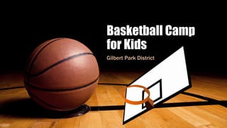 Basketball Camp
for Kids
Gilbert Park District
 