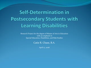 Research Project for the degree of Master of Arts in Education with an emphasis in Special Education, Disabilities, and Risk Studies Catie R. Chase, B.A. April 17, 2008 