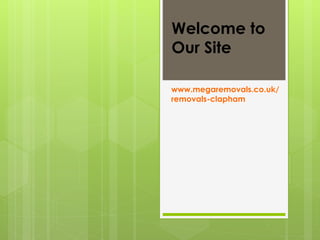 Welcome to
Our Site
www.megaremovals.co.uk/
removals-clapham
 