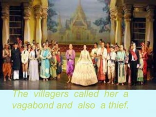 The villagers called her a 
vagabond and also a thief. 
 