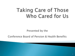Presented by the

Conference Board of Pension & Health Benefits




                                                1
 